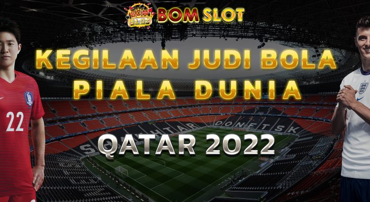 Kegilaan Judi Bola Piala Dunia Qatar 2022